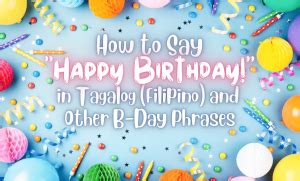 How to Say Happy Birthday in Tagalog – Funny, Cute and More.